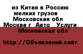 Cargo из Китая в Россию мелких грузов.  - Московская обл., Москва г. Авто » Услуги   . Московская обл.